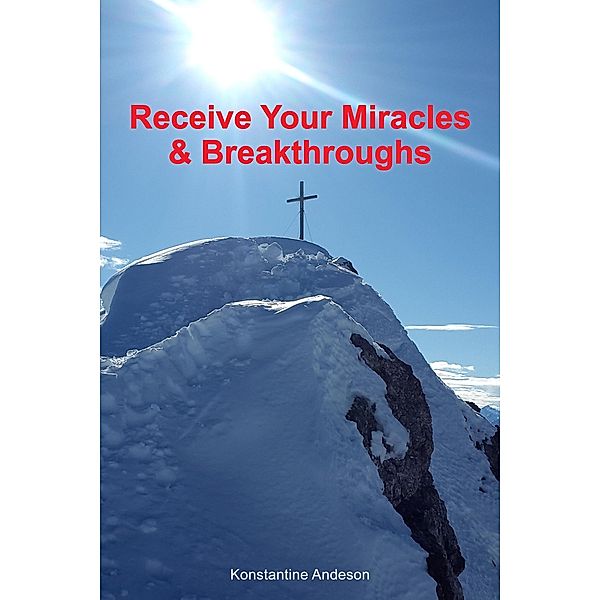 Receive Your Miracles and Breakthroughs, Konstantine Andeson