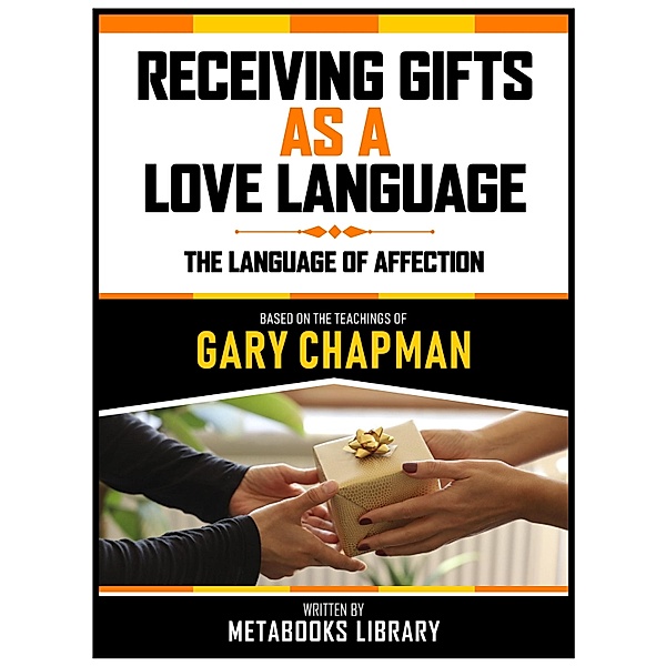 Receiving Gifts As A Love Language - Based On The Teachings Of Gary Chapman, Metabooks Library