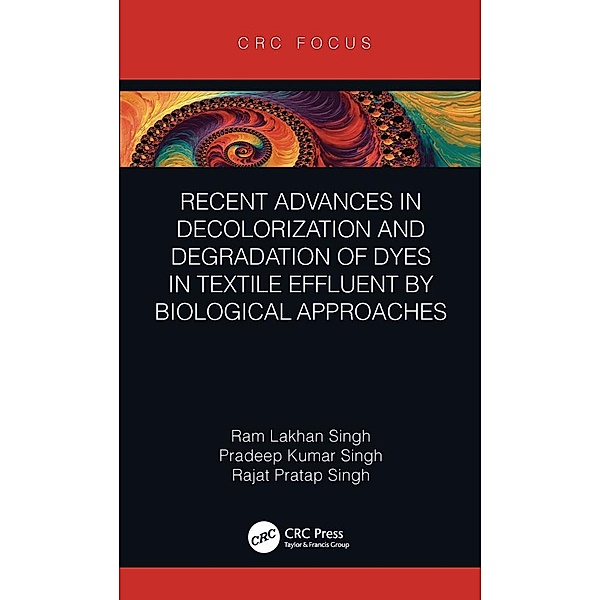 Recent Advances in Decolorization and Degradation of Dyes in Textile Effluent by Biological Approaches, Ram Lakhan Singh, Pradeep Kumar Singh, Rajat Pratap Singh