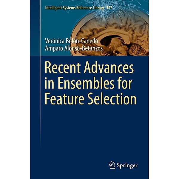 Recent Advances in Ensembles for Feature Selection / Intelligent Systems Reference Library Bd.147, Verónica Bolón-Canedo, Amparo Alonso-Betanzos