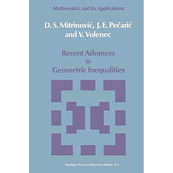 Recent Advances in Geometric Inequalities / Mathematics and its Applications Bd.28, Dragoslav S. Mitrinovic, J. Pecaric, V. Volenec