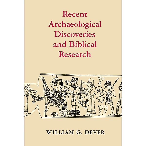 Recent Archaeological Discoveries and Biblical Research / Samuel and Althea Stroum Lectures in Jewish Studies, William G. Dever