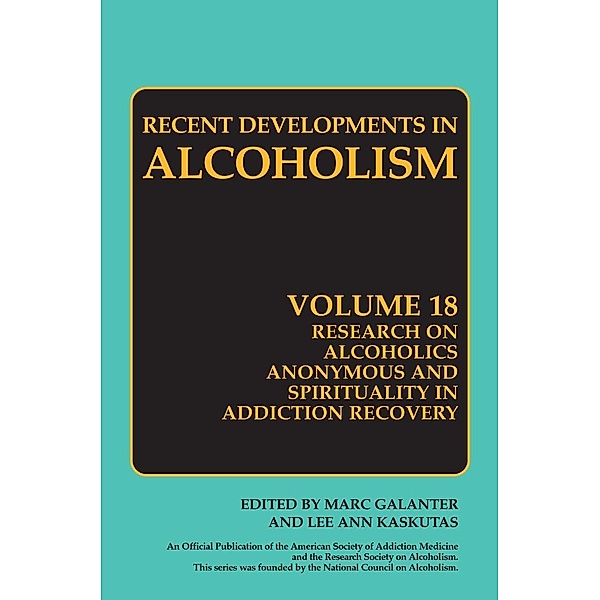 Recent Developments in Alcoholism: Vol.18 Research on Alcoholics Anonymous and Spirituality in Addiction Recovery