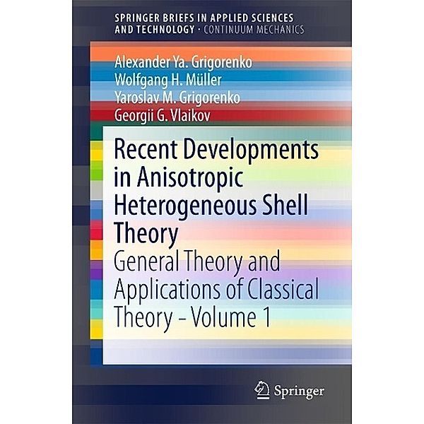 Recent Developments in Anisotropic Heterogeneous Shell Theory / SpringerBriefs in Applied Sciences and Technology, Alexander Ya. Grigorenko, Wolfgang H. Müller, Yaroslav M. Grigorenko, Georgii G. Vlaikov