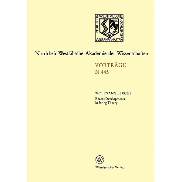 Recent Developments in String Theory / Rheinisch-Westfälische Akademie der Wissenschaften Bd.445, Wolfgang Lerche