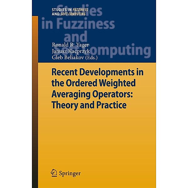 Recent Developments in the Ordered Weighted Averaging Operators: Theory and Practice / Studies in Fuzziness and Soft Computing Bd.265