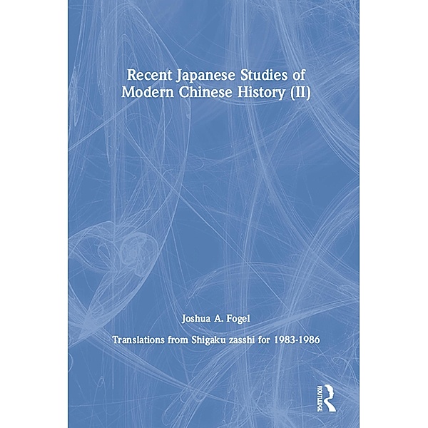 Recent Japanese Studies of Modern Chinese History: v. 2, Joshua A. Fogel