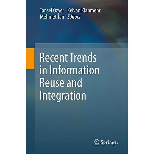 Recent Trends in Information Reuse and Integration, Tansel Özyer, Mehmet Tan, Keivan Kianmehr