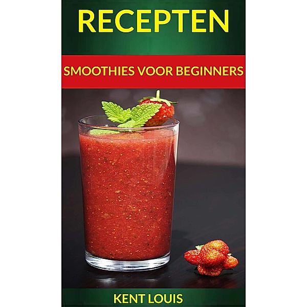 Recepten: Smoothies voor beginners, Kent Louis