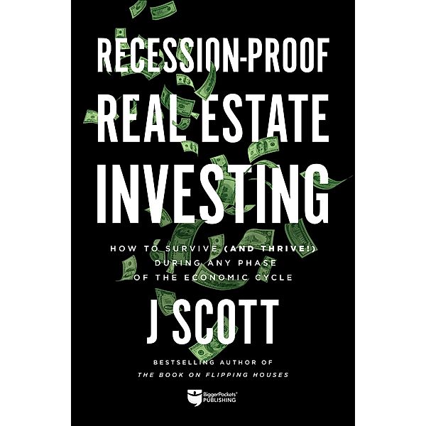 Recession-Proof Real Estate Investing, Scott J