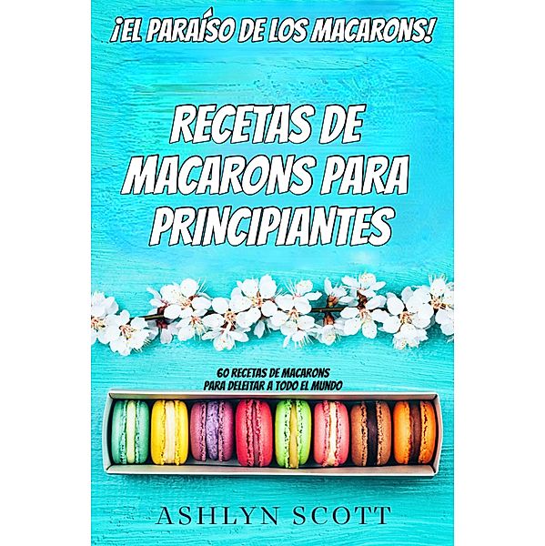 Receta De Macarons Para Principiantes, Ashlyn Scott