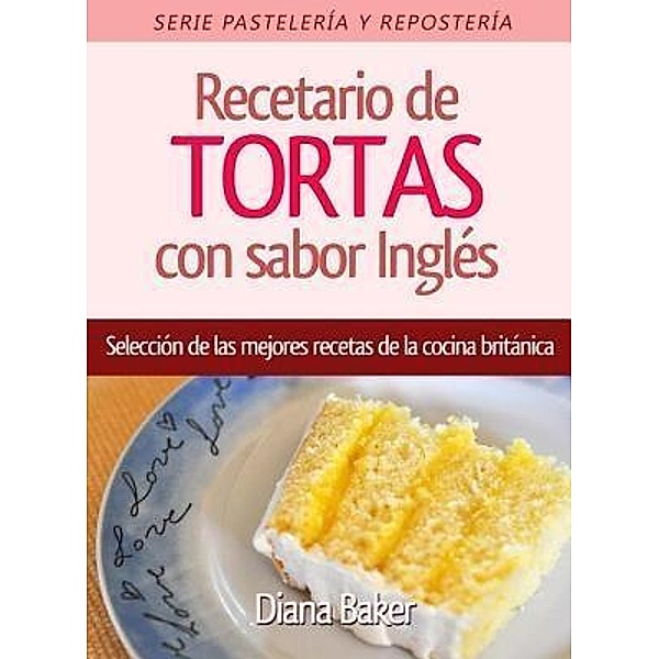 Recetario de Tortas y Pasteles con sabor inglés / Pastelería y Repostería Bd.1, Diana Baker