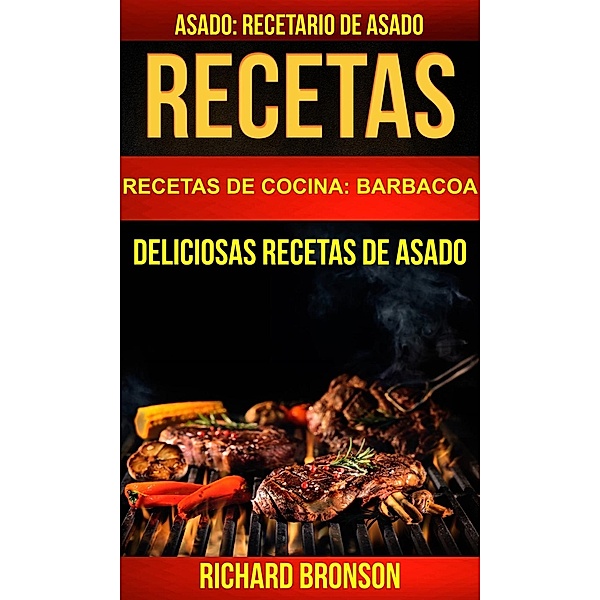 Recetas: Asado: Deliciosas Recetas de Asado. Recetario de Asado (Recetas de cocina: Barbacoa), Richard Bronson