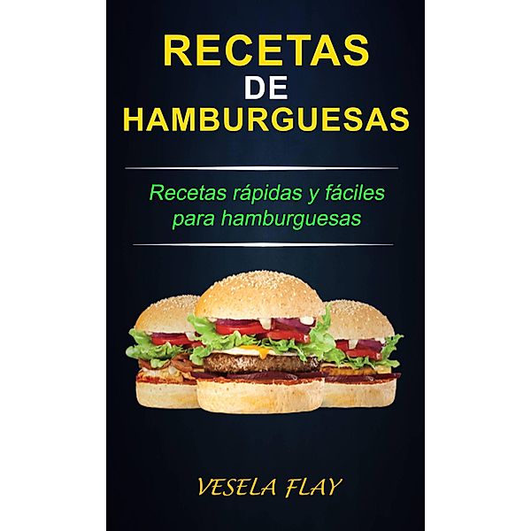 Recetas de Hamburguesas; Recetas rápidas y fáciles para hamburguesas, Vesela Flay