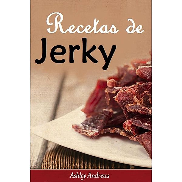 Recetas De Jerky (Carne Seca), Ashley Andrews