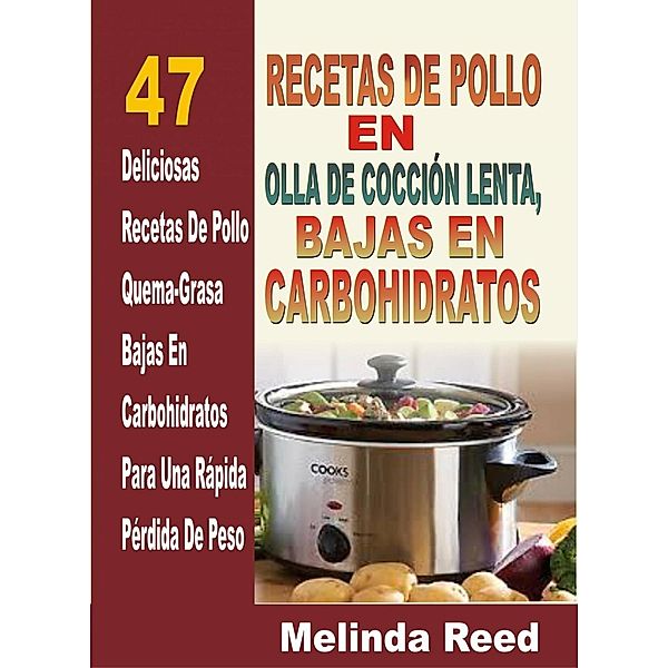 Recetas de Pollo en Olla de Cocción Lenta: 47 Deliciosas Recetas de Pollo, Melinda Reed