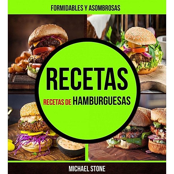 Recetas: Formidables y asombrosas recetas de hamburguesas, Michael Stone