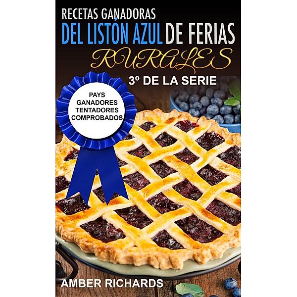 Recetas Ganadoras del Listón Azul de Ferias Rurales:  Pays Ganadores Tentadores Comprobados, Amber Richards