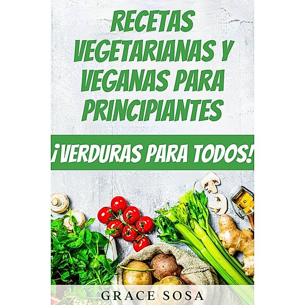 Recetas vegetarianas y veganas para principiantes, Grace Sosa