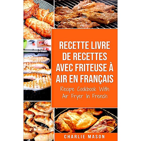Recette livre de recettes Avec Friteuse à Air En français / Recipe Cookbook With Air Fryer In French (French Edition), Charlie Mason