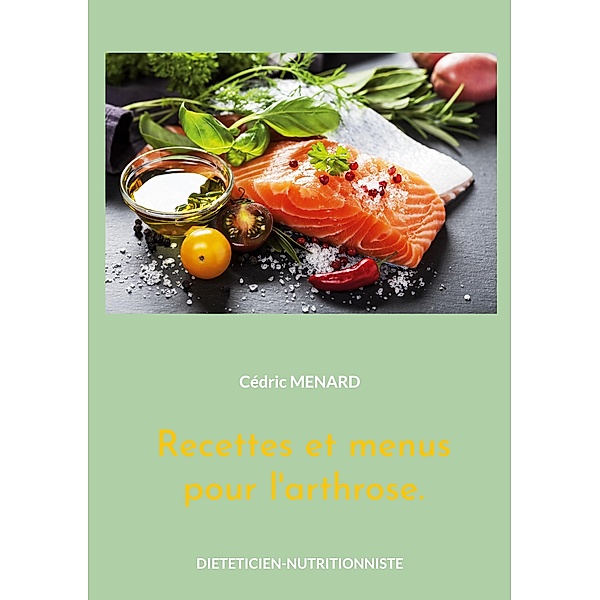 Recettes et menus pour l'arthrose. / Savoir quoi manger tout simplement... Bd.-, Cédric Menard