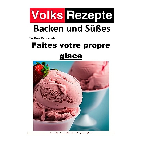 Recettes folkloriques de pâtisserie et de sucreries - Faites votre propre glace, Marc Schommertz