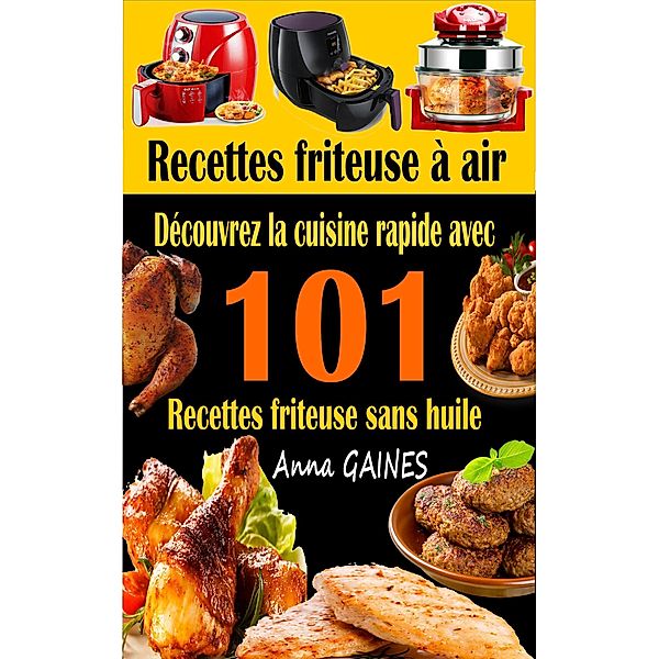 Recettes friteuse à air : découvrez la cuisine rapide avec 101 recettes friteuse sans huile, Anna Gaines