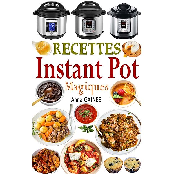 Recettes Instant Pot Magiques, Anna Gaines
