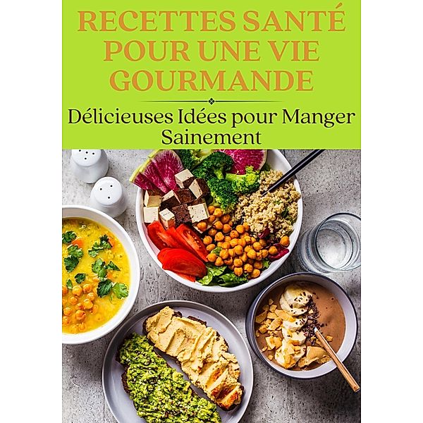 Recettes Santé pour une Vie Gourmande : Délicieuses Idées pour Manger Sainement (Nutrition) / Nutrition, Frédéric Gomes
