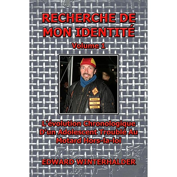 Recherche De Mon Identité (Vol 1): L'évolution Chronologique D'un Adolescent Troublé Au Motard Hors-la-loi, Edward Winterhalder