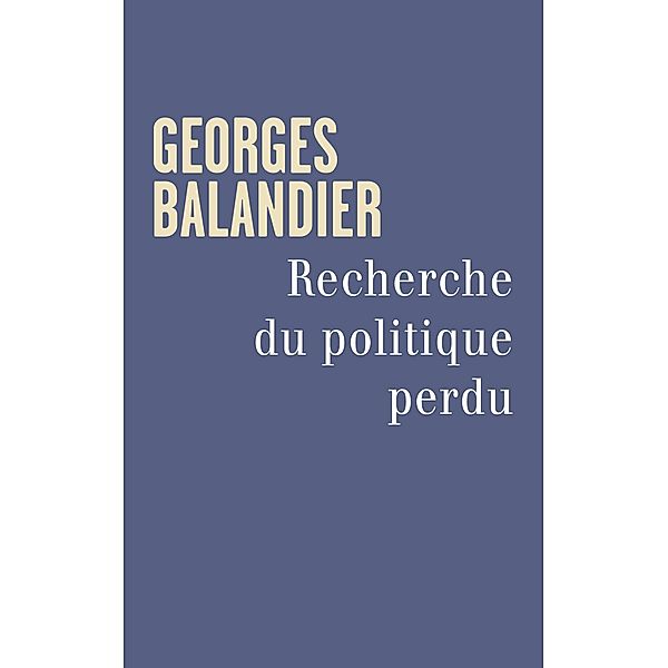 Recherche du politique perdu / Essais, Georges Balandier
