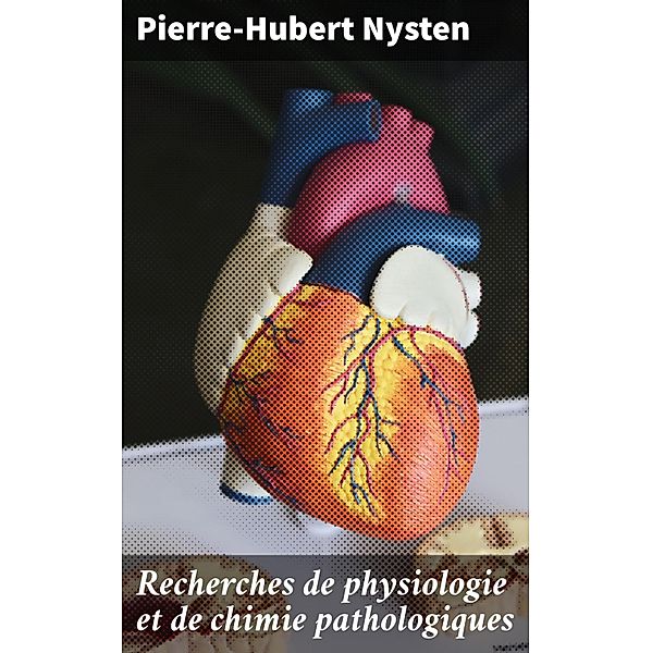 Recherches de physiologie et de chimie pathologiques, Pierre-Hubert Nysten