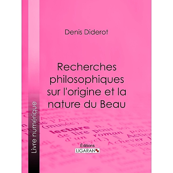 Recherches Philosophiques sur l'Origine et la Nature du Beau, Denis Diderot, Ligaran