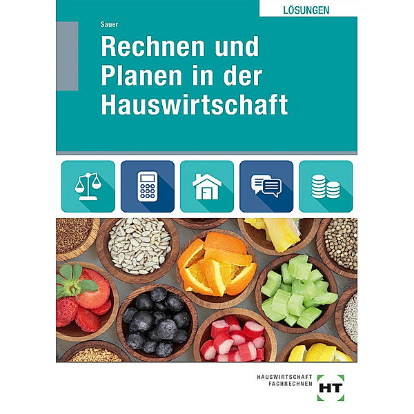 Rechnen und Planen in der Hauswirtschaft / Lösungen Rechnen und Planen in der Hauswirtschaft, Ingeborg Sauer