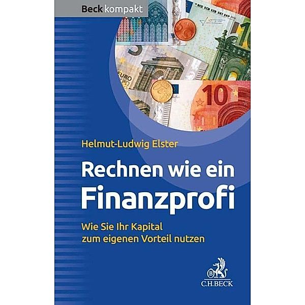 Rechnen wie ein Finanzprofi / Beck kompakt - prägnant und praktisch, Helmut-Ludwig Elster