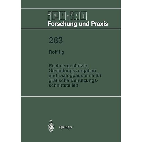 Rechnergestützte Gestaltungsvorgaben und Dialogbausteine für grafische Benutzungsschnittstellen / IPA-IAO - Forschung und Praxis Bd.283, Rolf Ilg