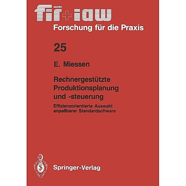 Rechnergestützte Produktionsplanung und -steuerung / fir+iaw Forschung für die Praxis Bd.25, Eric Miessen