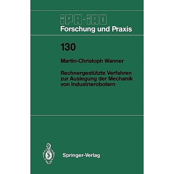 Rechnergestützte Verfahren zur Auslegung der Mechanik von Industrierobotern / IPA-IAO - Forschung und Praxis Bd.130, Martin-Christoph Wanner