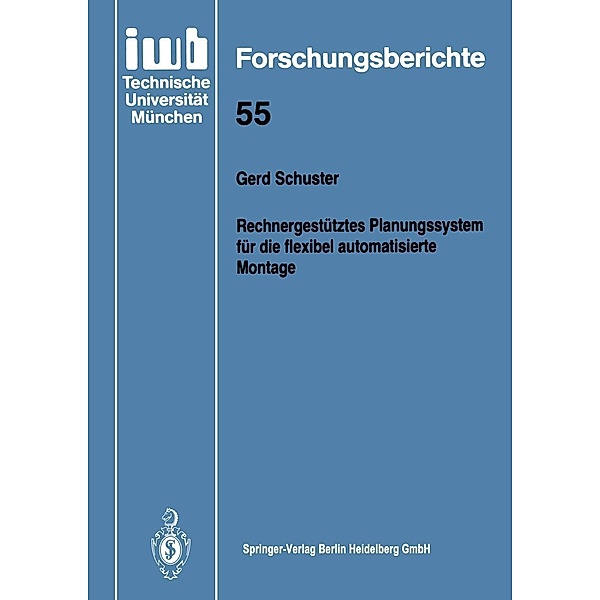 Rechnergestütztes Planungssystem für die flexibel automatisierte Montage / iwb Forschungsberichte Bd.55, Gerd Schuster