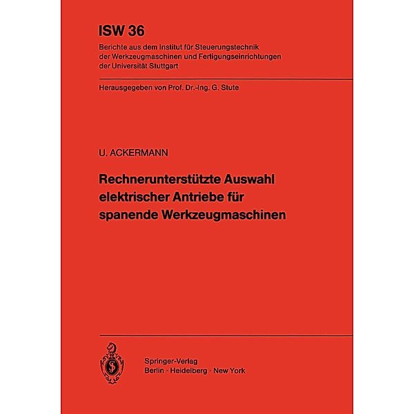 Rechnerunterstützte Auswahl elektrischer Antriebe für spanende Werkzeugmaschinen / ISW Forschung und Praxis Bd.36, Ulrich Ackermann