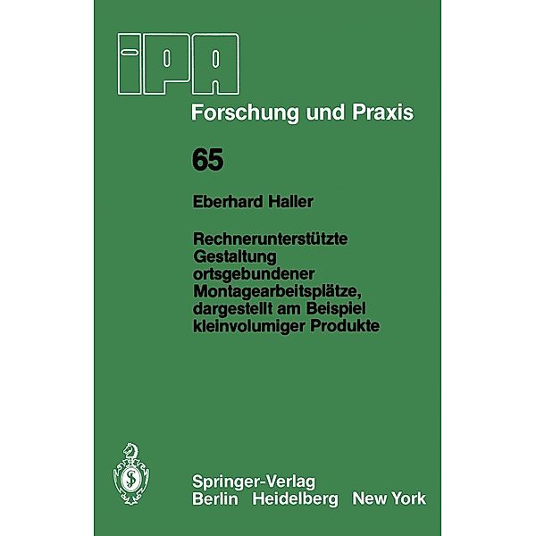 Rechnerunterstützte Gestaltung ortsgebundener Montagearbeitsplätze, dargestellt am Beispiel kleinvolumiger Produkte / IPA-IAO - Forschung und Praxis Bd.65, E. Haller