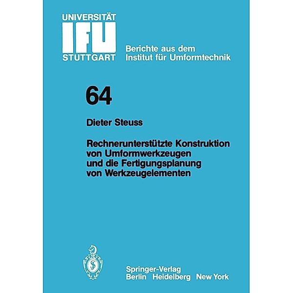 Rechnerunterstützte Konstruktion von Umformwerkzeugen und die Fertigungsplanung von Werkzeugelementen / IFU - Berichte aus dem Institut für Umformtechnik der Universität Stuttgart Bd.64, D. Steuss