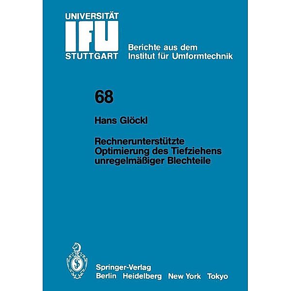 Rechnerunterstützte Optimierung des Tiefziehens unregelmässiger Blechteile / IFU - Berichte aus dem Institut für Umformtechnik der Universität Stuttgart Bd.68, H. Glöckl