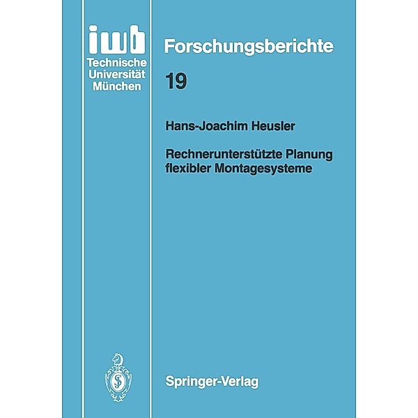 Rechnerunterstützte Planung flexibler Montagesysteme / iwb Forschungsberichte Bd.19, Hans-Joachim Heusler