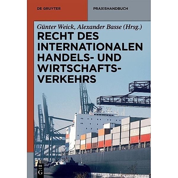 Recht des internationalen Handels- und Wirtschaftsverkehrs / De Gruyter Praxishandbuch, Günter Weick, Alexander Basse