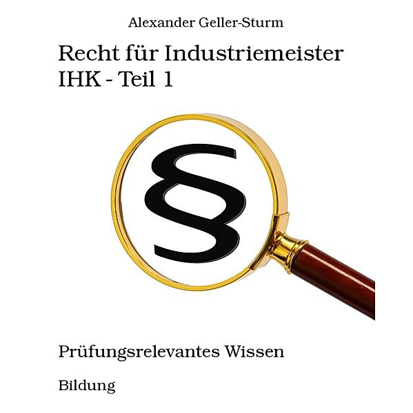 Recht für Industriemeister IHK - Teil 1, Alexander Geller-Sturm