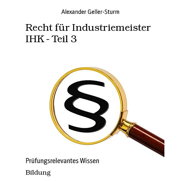 Recht für Industriemeister IHK - Teil 3, Alexander Geller-Sturm