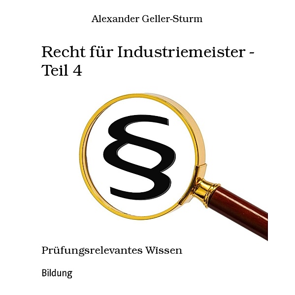 Recht für Industriemeister - Teil 4, Alexander Geller-Sturm