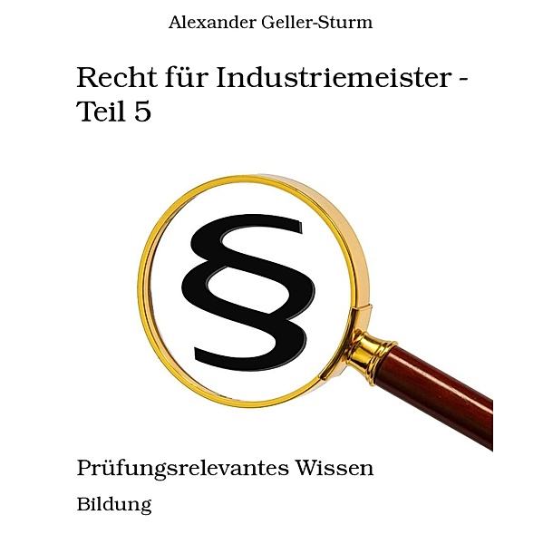 Recht für Industriemeister - Teil 5, Alexander Geller-Sturm