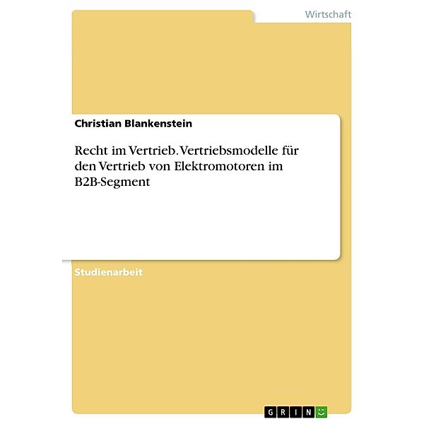 Recht im Vertrieb. Vertriebsmodelle für den Vertrieb von Elektromotoren im B2B-Segment, Christian Blankenstein